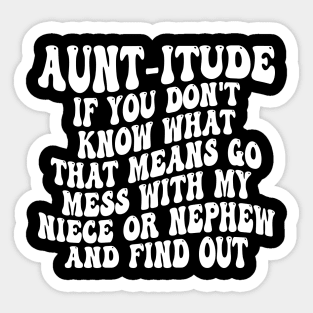 aunt-itude if you don't know what that means go mess with my niece or nephew and find out Sticker